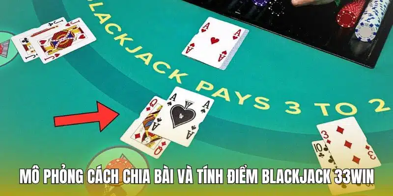 Mô phỏng cách chia bài và tính điểm blackjack 33WIN