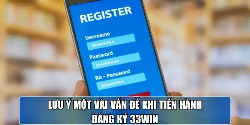 Lưu ý một vài vấn đề khi tiến hành đăng ký 33win
