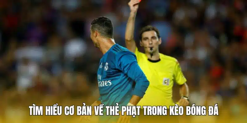 Tìm hiểu cơ bản về thẻ phạt trong kèo bóng đá