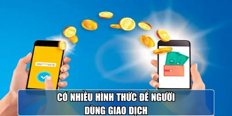 Có nhiều hình thức để người dùng giao dịch