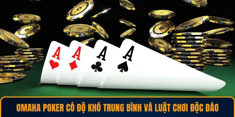 Omaha Poker có độ khó trung bình và luật chơi độc đáo