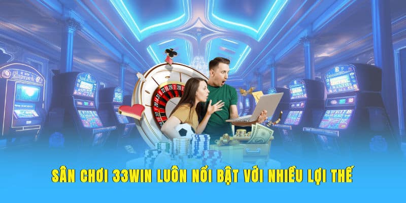 Sân chơi 33WIN luôn nổi bật với nhiều lợi thế