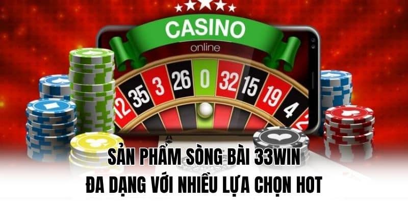 Sản phẩm sòng bài 33win đa dạng với nhiều lựa chọn hot