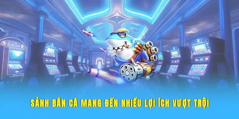 Sảnh bắn cá 33win mang đến nhiều lợi ích vượt trội