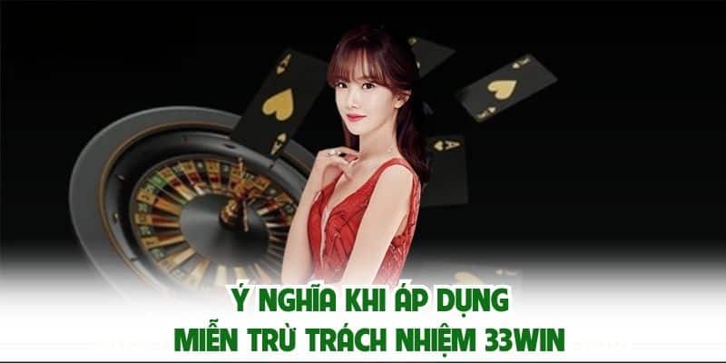 Ý nghĩa khi áp dụng miễn trừ trách nhiệm 33win